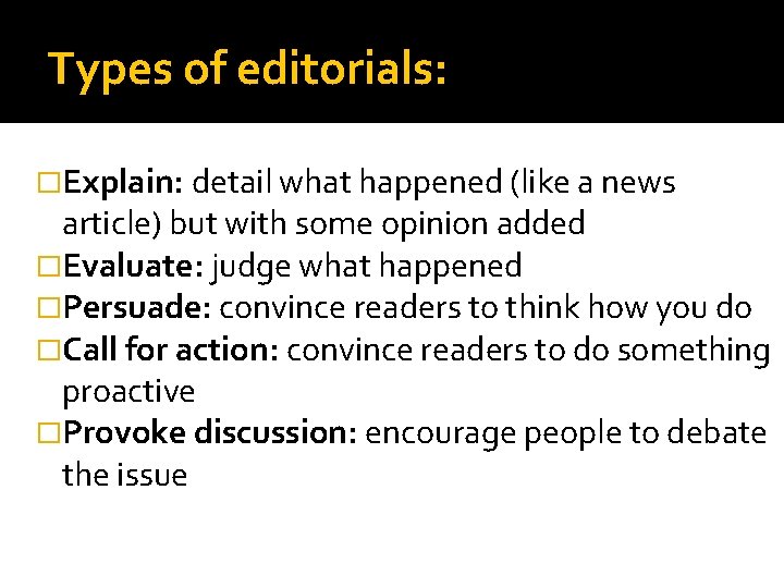 Types of editorials: �Explain: detail what happened (like a news article) but with some
