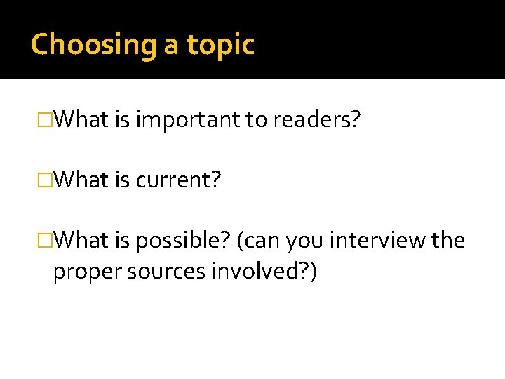 Choosing a topic �What is important to readers? �What is current? �What is possible?