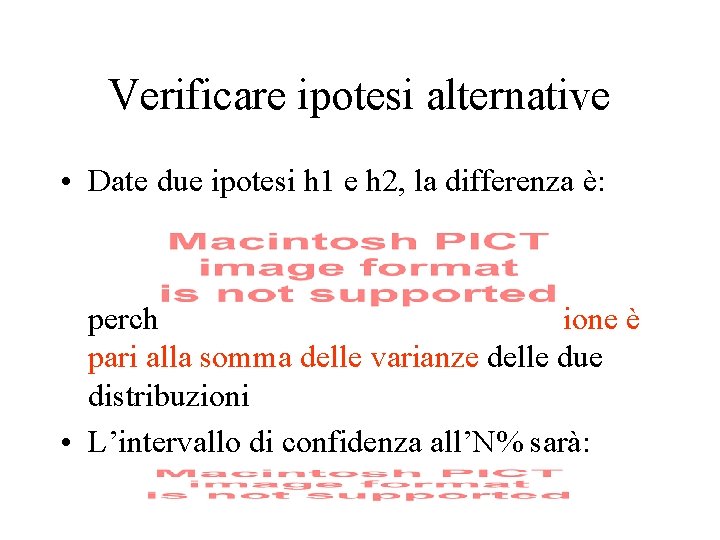 Verificare ipotesi alternative • Date due ipotesi h 1 e h 2, la differenza