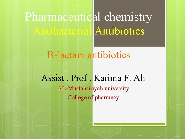 Pharmaceutical chemistry Antibacterial Antibiotics Β-lactam antibiotics Assist. Prof. Karima F. Ali AL-Mustansiriyah university College