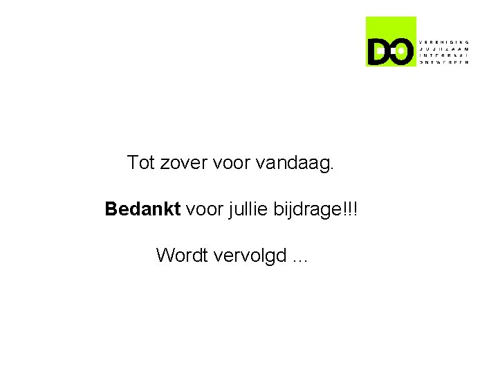 Tot zover voor vandaag. Bedankt voor jullie bijdrage!!! Wordt vervolgd … 