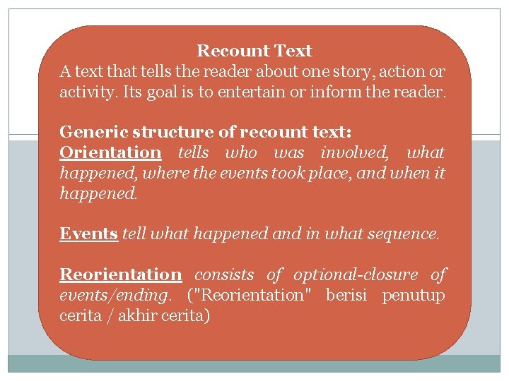 Recount Text A text that tells the reader about one story, action or activity.