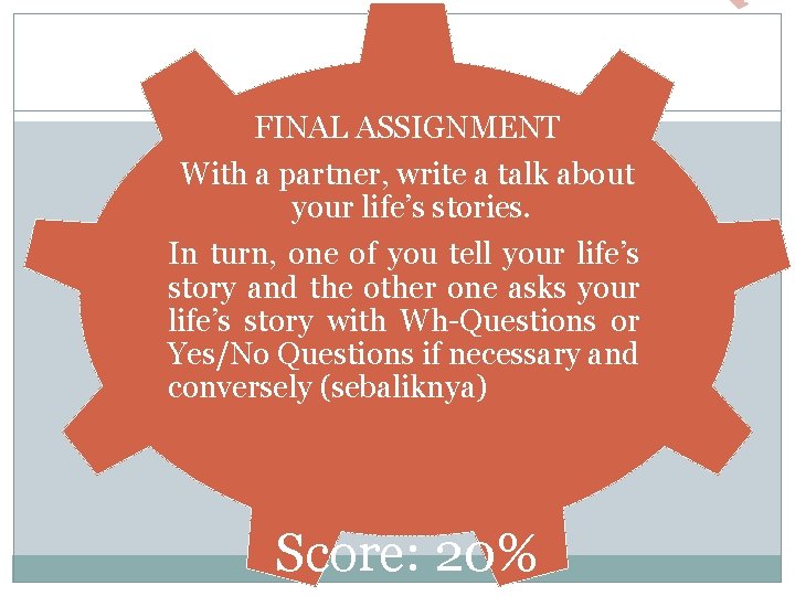 FINAL ASSIGNMENT With a partner, write a talk about your life’s stories. In turn,