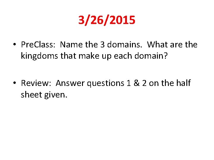 3/26/2015 • Pre. Class: Name the 3 domains. What are the kingdoms that make