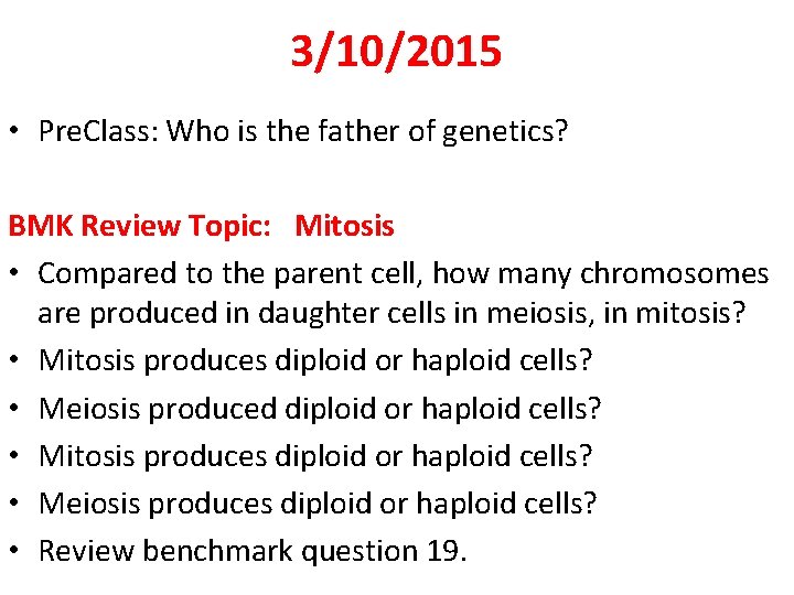 3/10/2015 • Pre. Class: Who is the father of genetics? BMK Review Topic: Mitosis