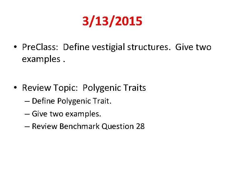 3/13/2015 • Pre. Class: Define vestigial structures. Give two examples. • Review Topic: Polygenic