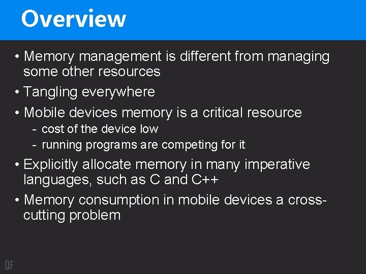 Overview • Memory management is different from managing some other resources • Tangling everywhere