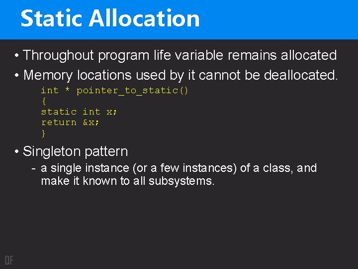 Static Allocation • Throughout program life variable remains allocated • Memory locations used by