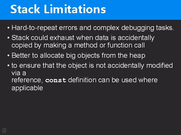 Stack Limitations • Hard-to-repeat errors and complex debugging tasks. • Stack could exhaust when