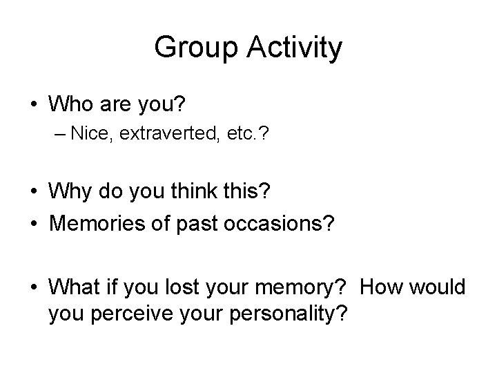 Group Activity • Who are you? – Nice, extraverted, etc. ? • Why do