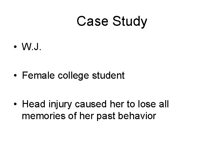Case Study • W. J. • Female college student • Head injury caused her