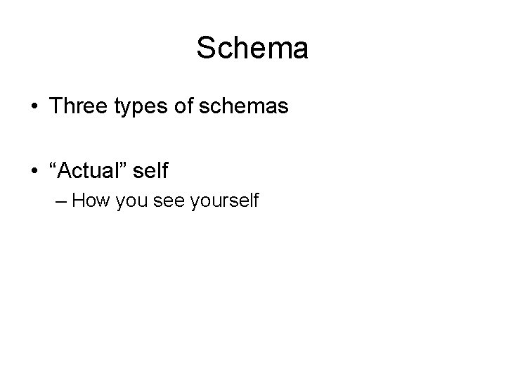 Schema • Three types of schemas • “Actual” self – How you see yourself