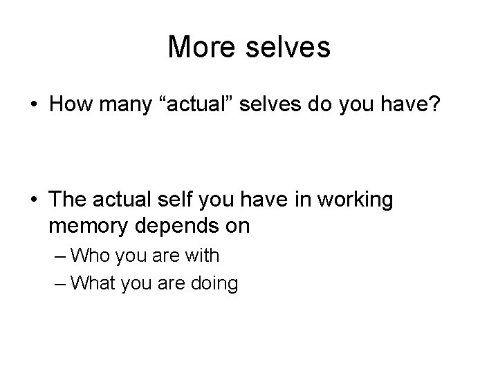 More selves • How many “actual” selves do you have? • The actual self
