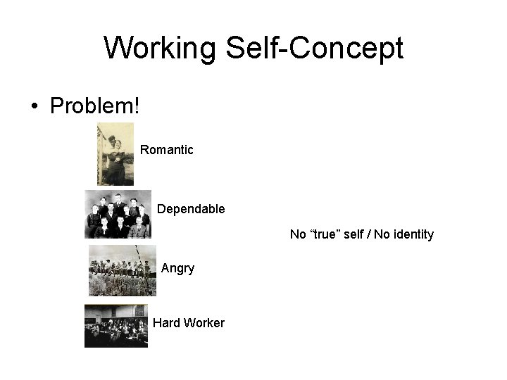 Working Self-Concept • Problem! Romantic Dependable No “true” self / No identity Angry Hard