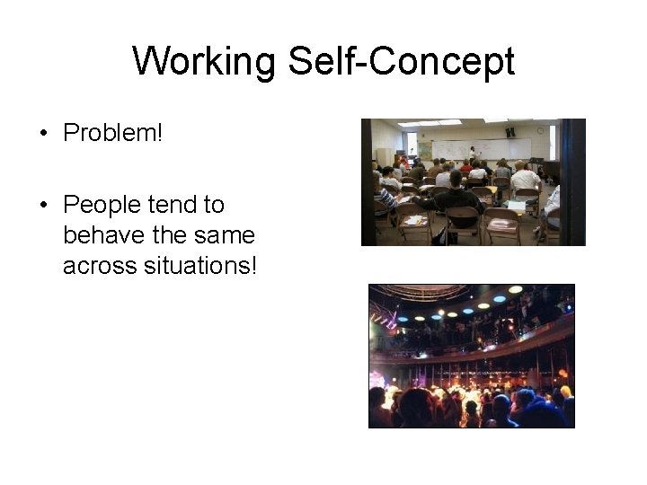 Working Self-Concept • Problem! • People tend to behave the same across situations! 