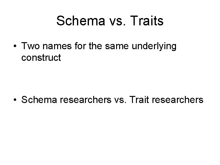 Schema vs. Traits • Two names for the same underlying construct • Schema researchers