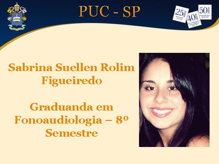 Sabrina Suellen Rolim Figueiredo Graduanda em Fonoaudiologia – 8º Semestre 