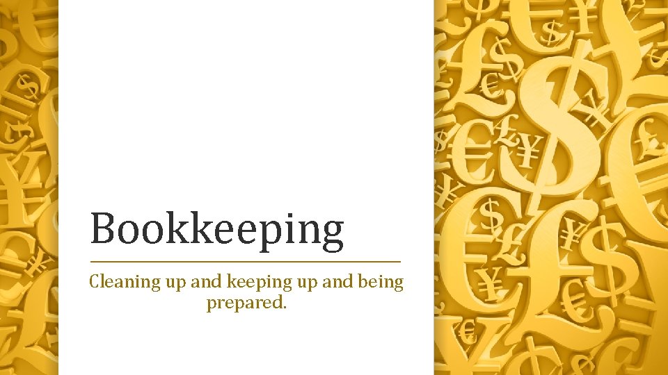 Bookkeeping Cleaning up and keeping up and being prepared. 