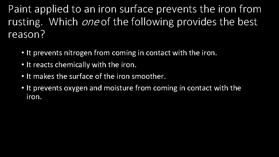 Paint applied to an iron surface prevents the iron from rusting. Which one of
