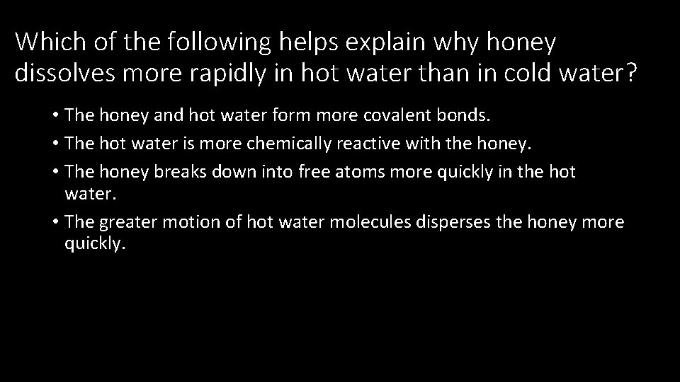 Which of the following helps explain why honey dissolves more rapidly in hot water