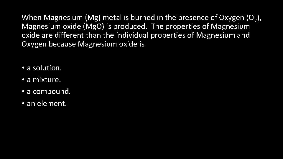 When Magnesium (Mg) metal is burned in the presence of Oxygen (O 2), Magnesium