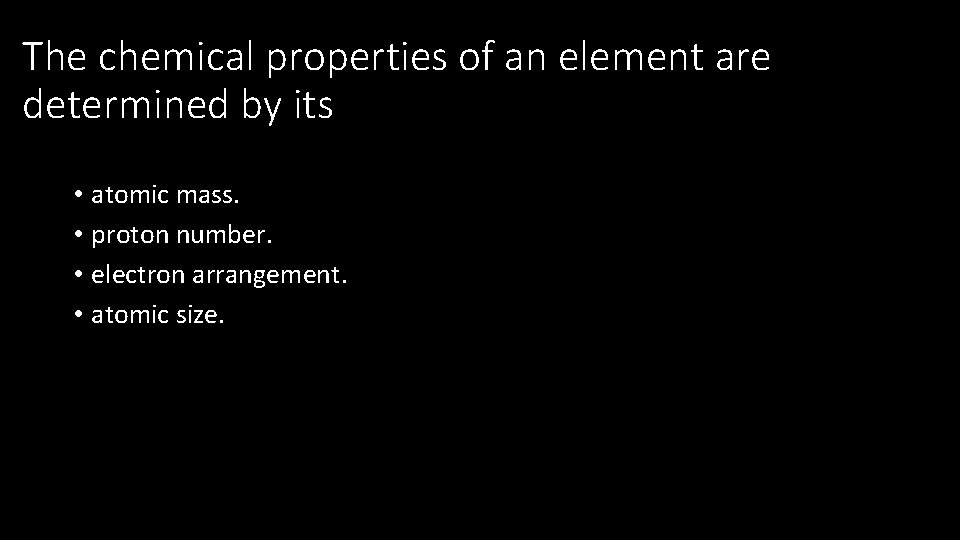 The chemical properties of an element are determined by its • atomic mass. •