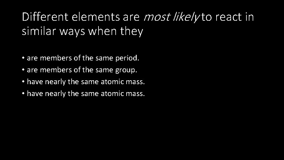 Different elements are most likely to react in similar ways when they • are