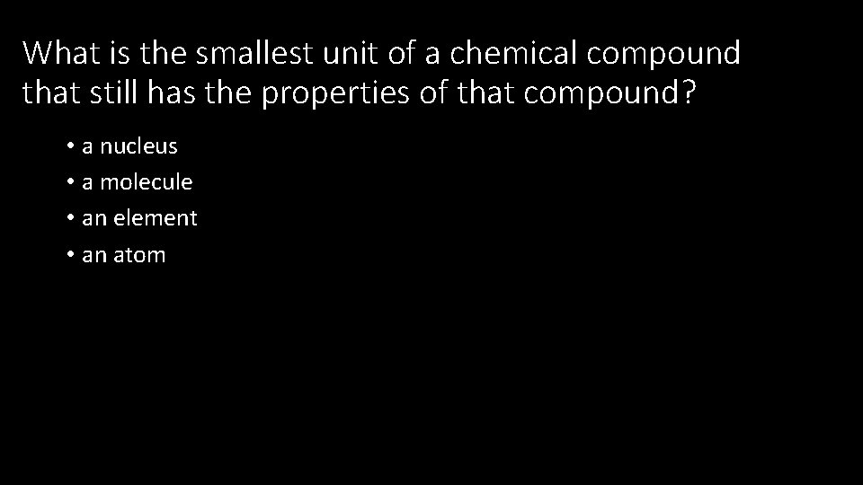 What is the smallest unit of a chemical compound that still has the properties