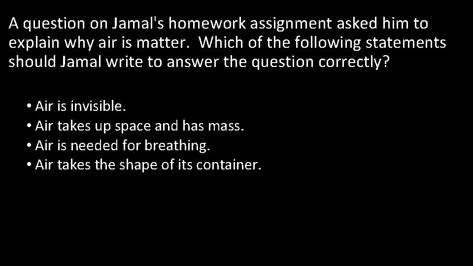 A question on Jamal's homework assignment asked him to explain why air is matter.