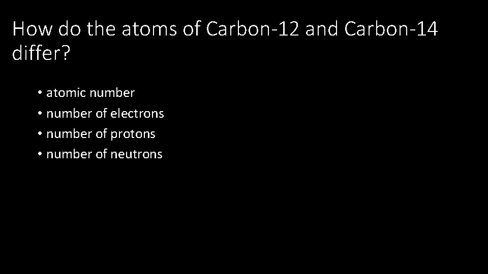 How do the atoms of Carbon-12 and Carbon-14 differ? • atomic number • number