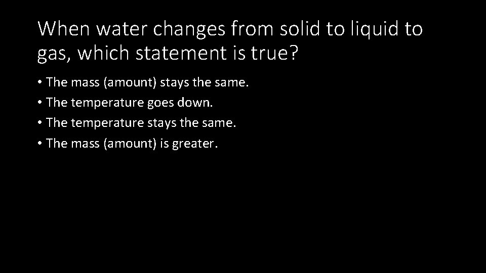 When water changes from solid to liquid to gas, which statement is true? •