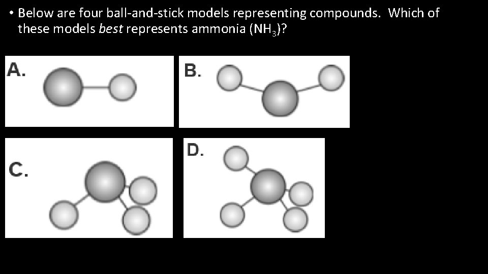  • Below are four ball-and-stick models representing compounds. Which of these models best