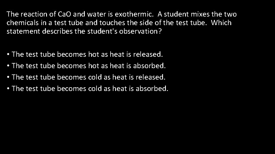 The reaction of Ca. O and water is exothermic. A student mixes the two