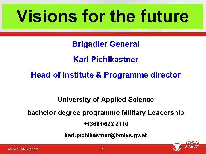 Visions for the future Brigadier General Karl Pichlkastner Head of Institute & Programme director