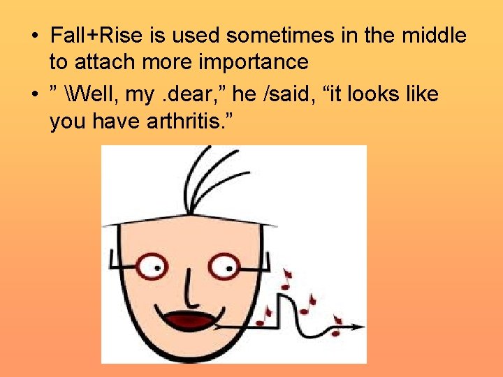 • Fall+Rise is used sometimes in the middle to attach more importance • • Fall+Rise is used sometimes in the middle to attach more importance •