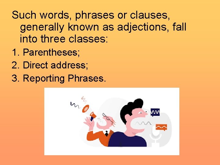 Such words, phrases or clauses, generally known as adjections, fall into three classes: 1. Such words, phrases or clauses, generally known as adjections, fall into three classes: 1.
