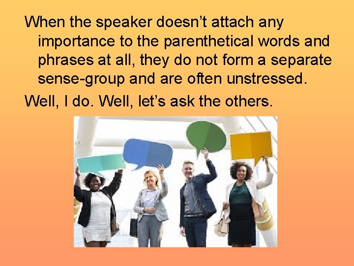 When the speaker doesn’t attach any importance to the parenthetical words and phrases at When the speaker doesn’t attach any importance to the parenthetical words and phrases at
