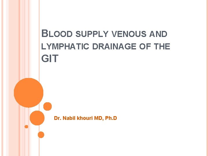 BLOOD SUPPLY VENOUS AND LYMPHATIC DRAINAGE OF THE GIT Dr. Nabil khouri MD, Ph.