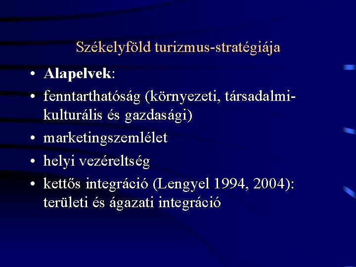 Székelyföld turizmus-stratégiája • Alapelvek: • fenntarthatóság (környezeti, társadalmikulturális és gazdasági) • marketingszemlélet • helyi