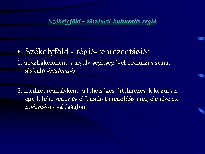 Székelyföld – történeti-kulturális régió • Székelyföld - régió-reprezentáció: 1. absztrakcióként: a nyelv segítségével diskurzus
