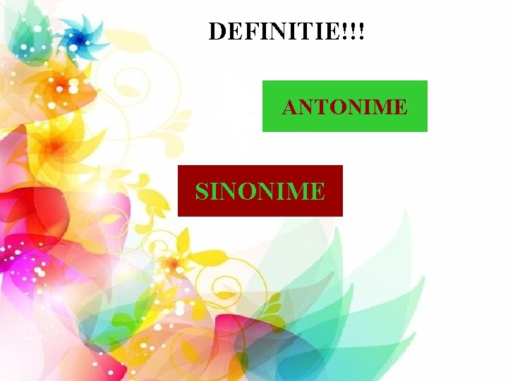 DEFINITIE!!! ANTONIME SINONIME 