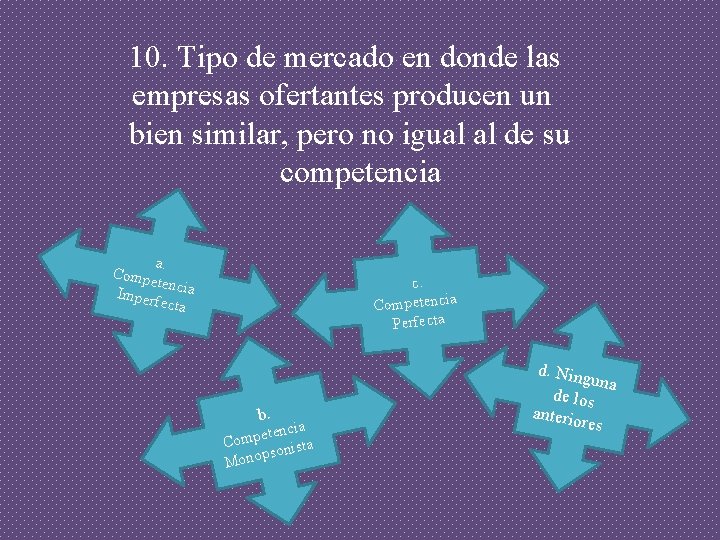 10. Tipo de mercado en donde las empresas ofertantes producen un bien similar, pero