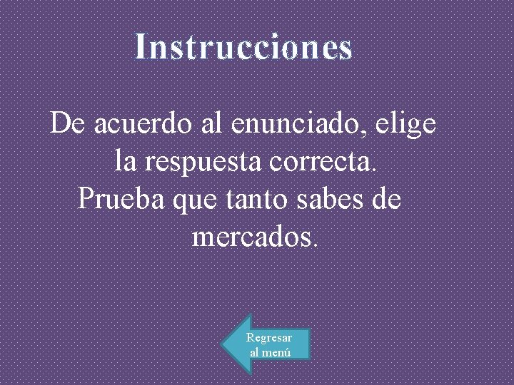 Instrucciones De acuerdo al enunciado, elige la respuesta correcta. Prueba que tanto sabes de