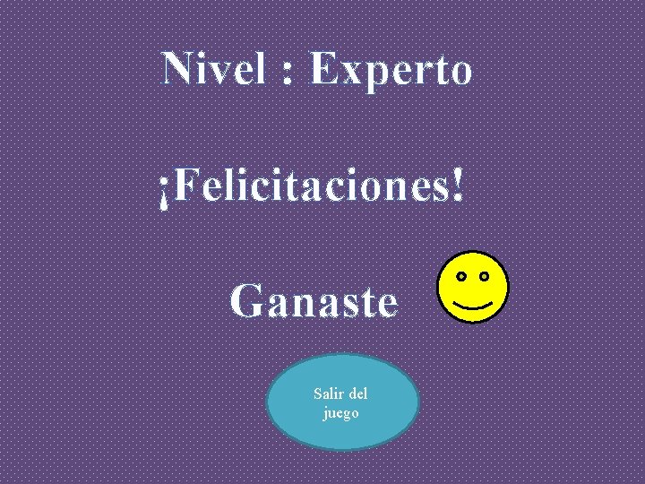 Nivel : Experto ¡Felicitaciones! Ganaste Salir del juego 