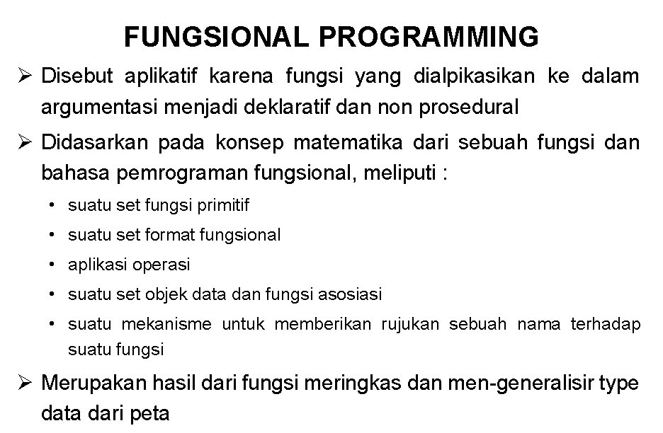 FUNGSIONAL PROGRAMMING Ø Disebut aplikatif karena fungsi yang dialpikasikan ke dalam argumentasi menjadi deklaratif