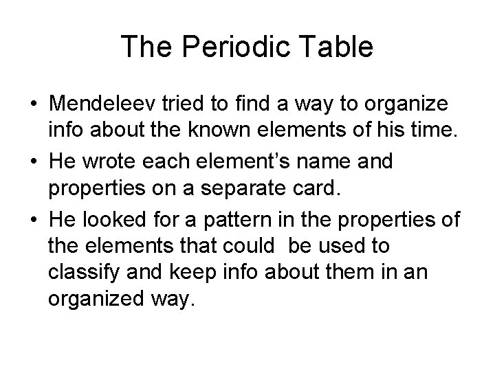 The Periodic Table • Mendeleev tried to find a way to organize info about