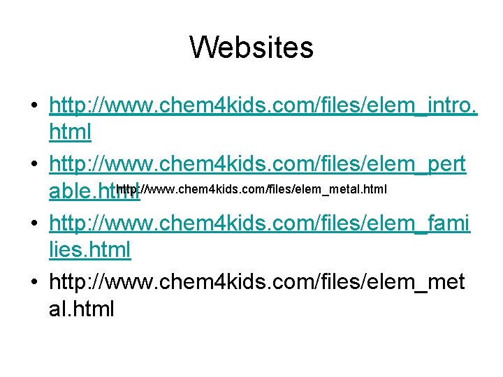 Websites • http: //www. chem 4 kids. com/files/elem_intro. html • http: //www. chem 4