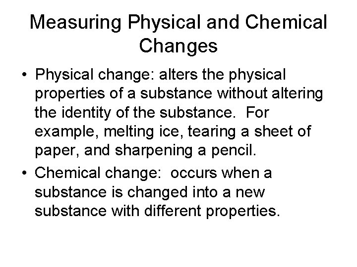 Measuring Physical and Chemical Changes • Physical change: alters the physical properties of a