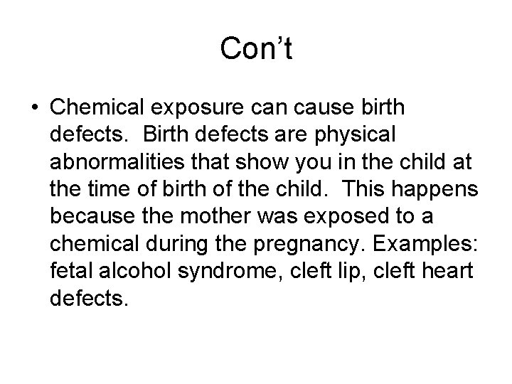 Con’t • Chemical exposure can cause birth defects. Birth defects are physical abnormalities that