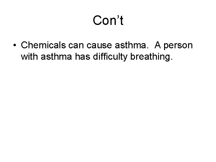 Con’t • Chemicals can cause asthma. A person with asthma has difficulty breathing. 